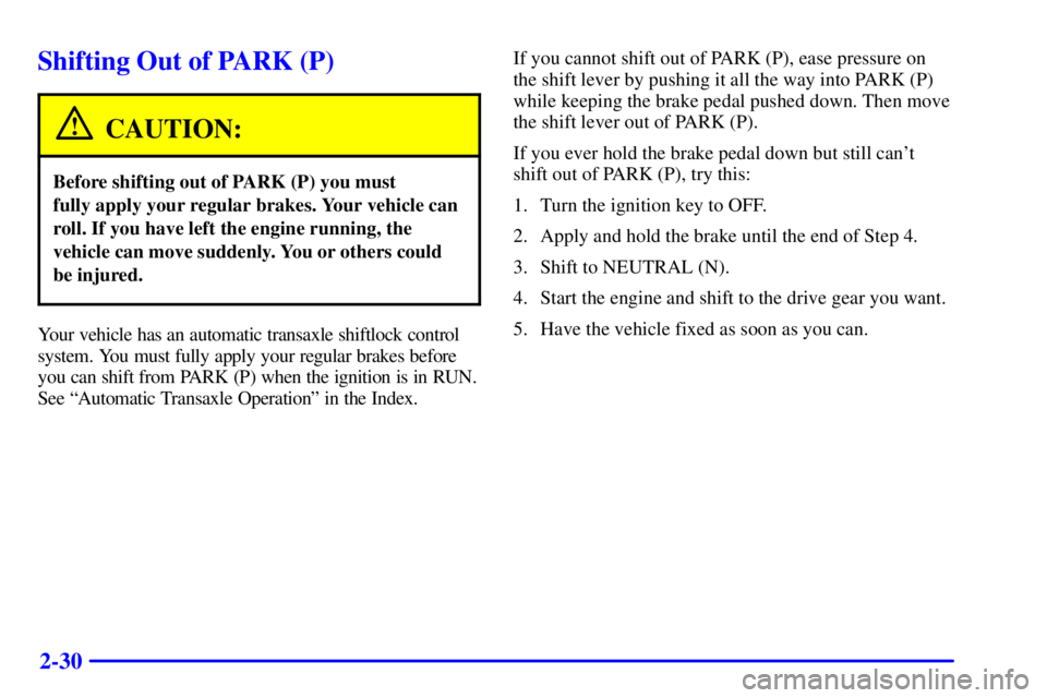 BUICK REGAL 2000 Owners Guide 2-30
Shifting Out of PARK (P)
CAUTION:
Before shifting out of PARK (P) you must
fully apply your regular brakes. Your vehicle can
roll. If you have left the engine running, the
vehicle can move sudde BUICK REGAL 2000 Owners Guide 2-30
Shifting Out of PARK (P)
CAUTION:
Before shifting out of PARK (P) you must
fully apply your regular brakes. Your vehicle can
roll. If you have left the engine running, the
vehicle can move sudde