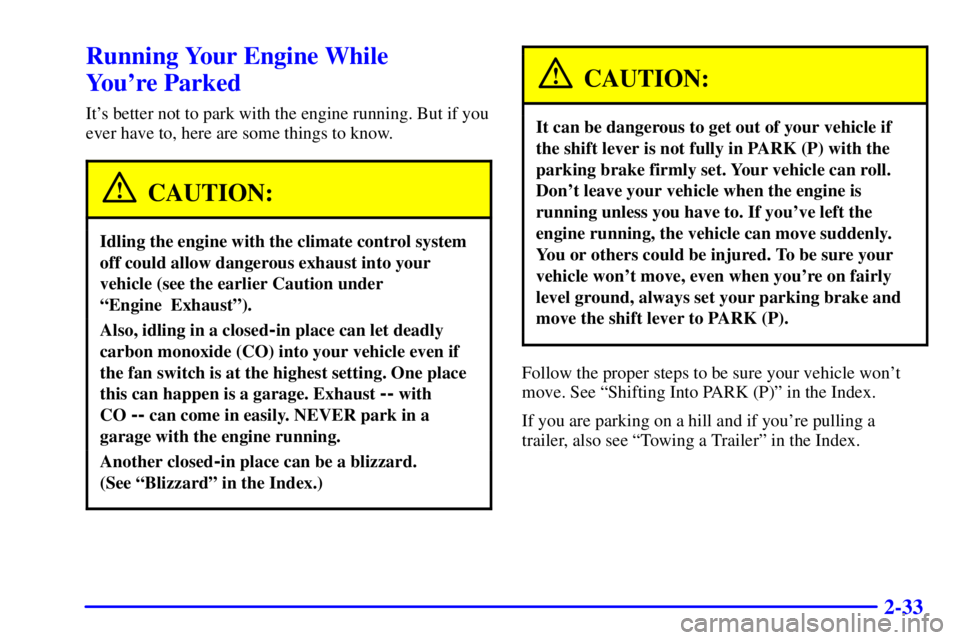 BUICK REGAL 2000 Owners Manual 2-33
Running Your Engine While 
Youre Parked
Its better not to park with the engine running. But if you
ever have to, here are some things to know.
CAUTION:
Idling the engine with the climate contro