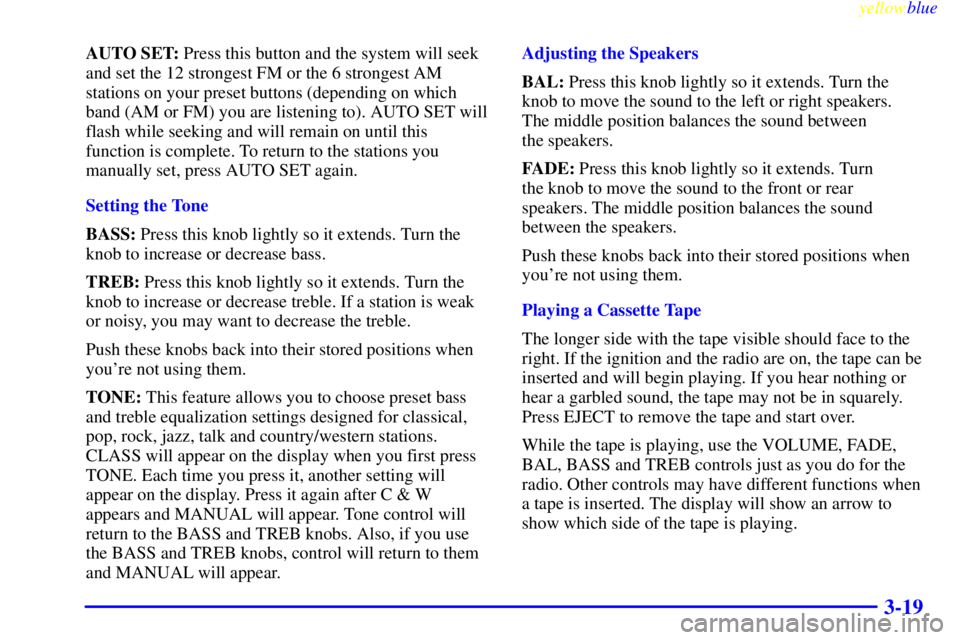 BUICK CENTURY 1999 User Guide yellowblue     
3-19
AUTO SET: Press this button and the system will seek
and set the 12 strongest FM or the 6 strongest AM
stations on your preset buttons (depending on which
band (AM or FM) you are 