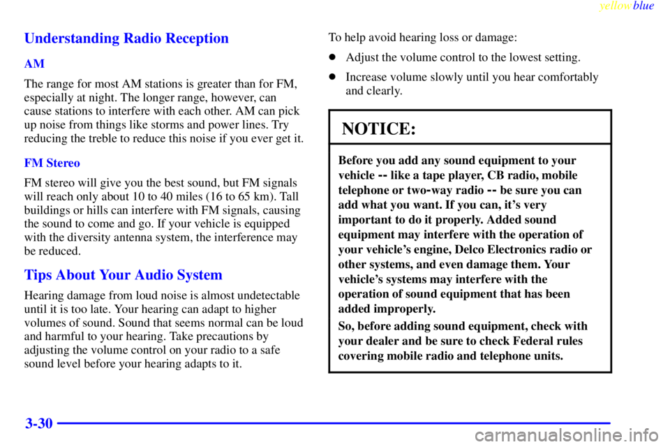 BUICK CENTURY 1999 Owners Guide yellowblue     
3-30 Understanding Radio Reception
AM
The range for most AM stations is greater than for FM,
especially at night. The longer range, however, can
cause stations to interfere with each o