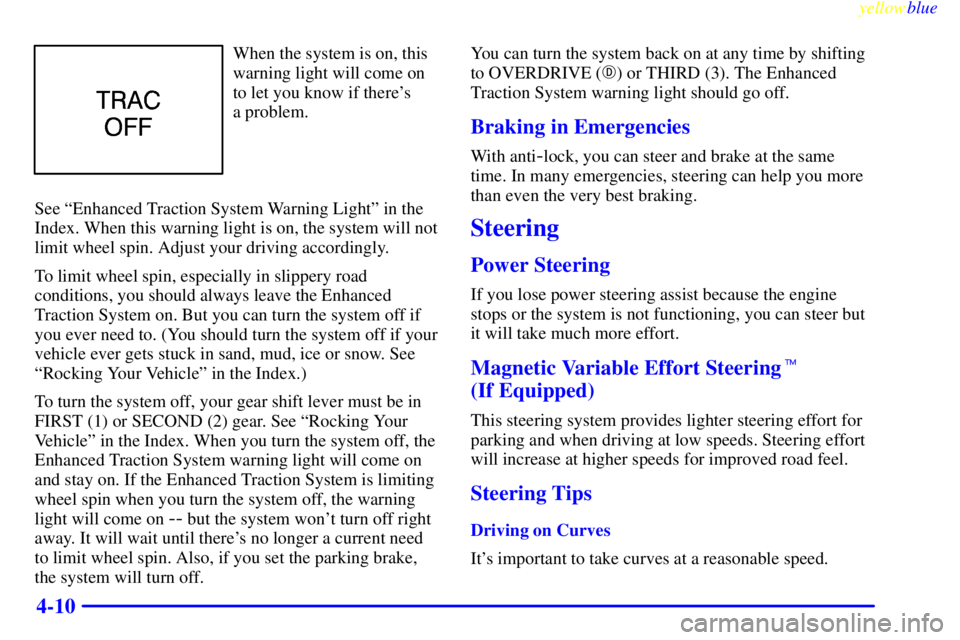 BUICK CENTURY 1999 User Guide yellowblue     
4-10
When the system is on, this
warning light will come on
to let you know if theres 
a problem.
See ªEnhanced Traction System Warning Lightº in the
Index. When this warning light 
