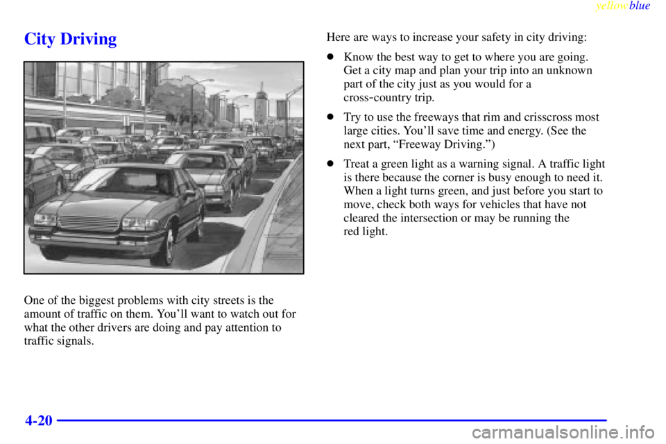 BUICK CENTURY 1999  Owners Manual yellowblue     
4-20
City Driving
One of the biggest problems with city streets is the
amount of traffic on them. Youll want to watch out for
what the other drivers are doing and pay attention to
tra