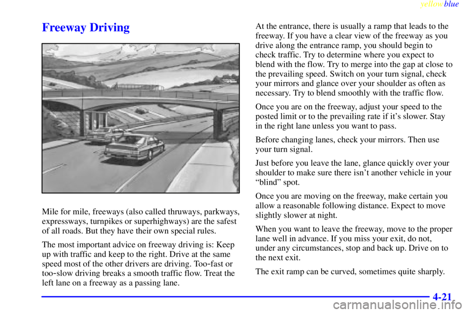 BUICK CENTURY 1999  Owners Manual yellowblue     
4-21
Freeway Driving
Mile for mile, freeways (also called thruways, parkways,
expressways, turnpikes or superhighways) are the safest
of all roads. But they have their own special rule