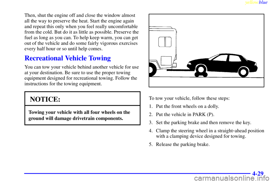 BUICK CENTURY 1999 User Guide yellowblue     
4-29
Then, shut the engine off and close the window almost
all the way to preserve the heat. Start the engine again
and repeat this only when you feel really uncomfortable
from the col