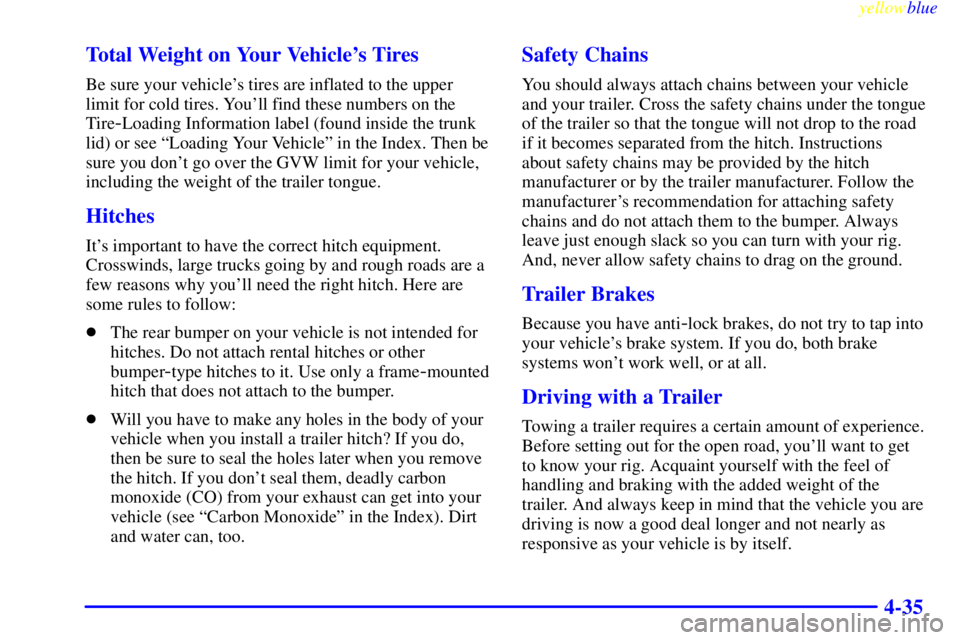 BUICK CENTURY 1999  Owners Manual yellowblue     
4-35 Total Weight on Your Vehicles Tires
Be sure your vehicles tires are inflated to the upper
limit for cold tires. Youll find these numbers on the
Tire
-Loading Information label 