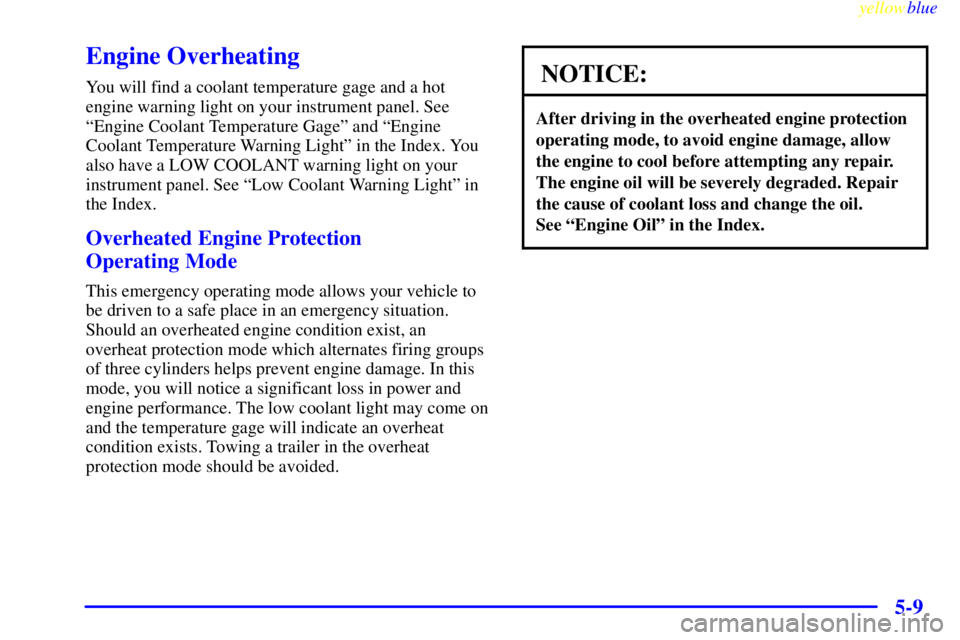 BUICK CENTURY 1999  Owners Manual yellowblue     
5-9
Engine Overheating
You will find a coolant temperature gage and a hot
engine warning light on your instrument panel. See
ªEngine Coolant Temperature Gageº and ªEngine
Coolant Te
