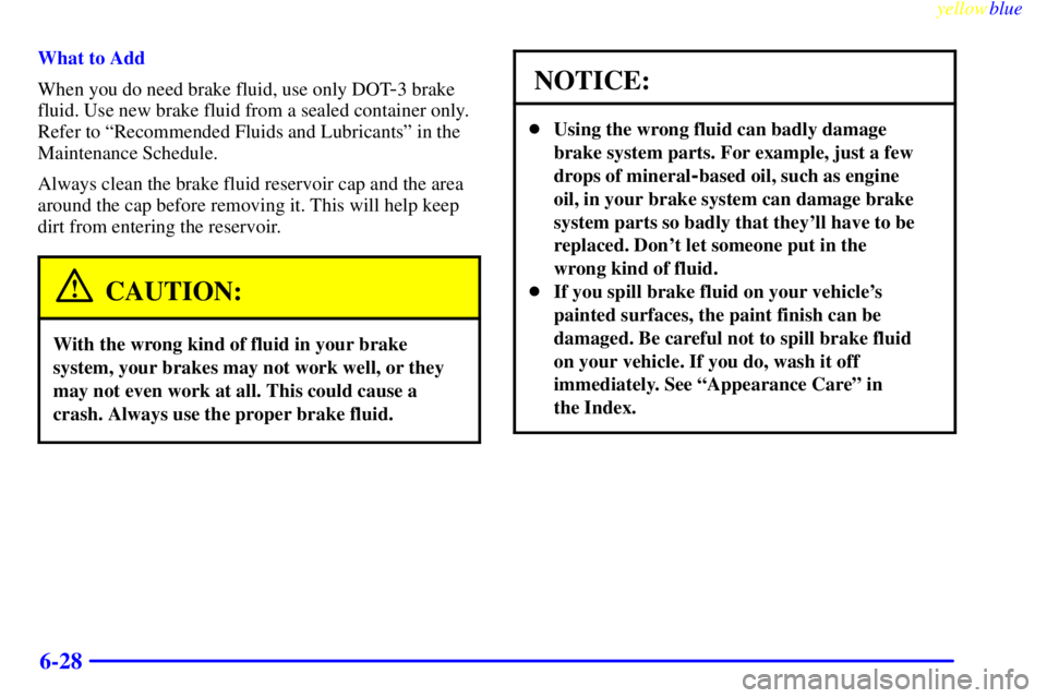 BUICK CENTURY 1999  Owners Manual yellowblue     
6-28
What to Add
When you do need brake fluid, use only DOT
-3 brake
fluid. Use new brake fluid from a sealed container only.
Refer to ªRecommended Fluids and Lubricantsº in the
Main