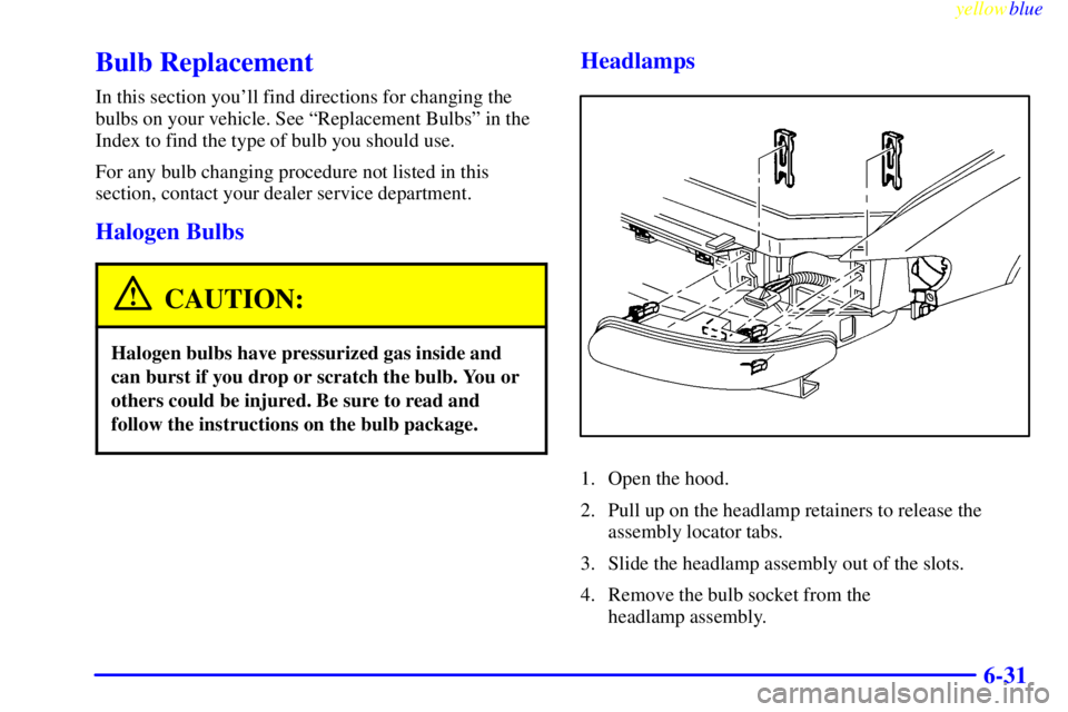 BUICK CENTURY 1999  Owners Manual yellowblue     
6-31
Bulb Replacement
In this section youll find directions for changing the
bulbs on your vehicle. See ªReplacement Bulbsº in the
Index to find the type of bulb you should use.
For