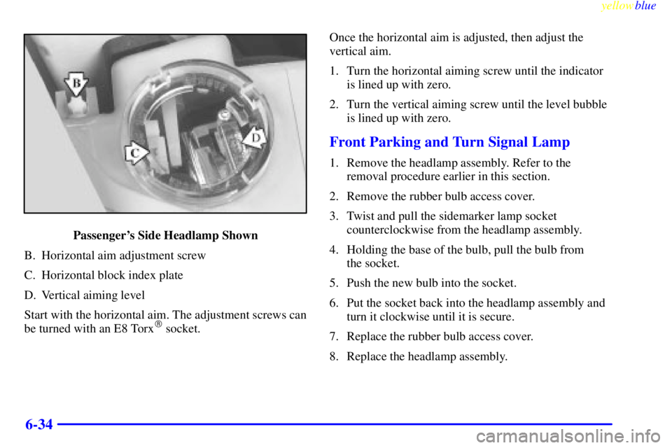 BUICK CENTURY 1999 User Guide yellowblue
6-34
Passengers Side Headlamp Shown
B. Horizontal aim adjustment screw
C. Horizontal block index plate
D. Vertical aiming level
Start with the horizontal aim. The adjustment screws ca BUICK CENTURY 1999 User Guide yellowblue
6-34
Passengers Side Headlamp Shown
B. Horizontal aim adjustment screw
C. Horizontal block index plate
D. Vertical aiming level
Start with the horizontal aim. The adjustment screws ca