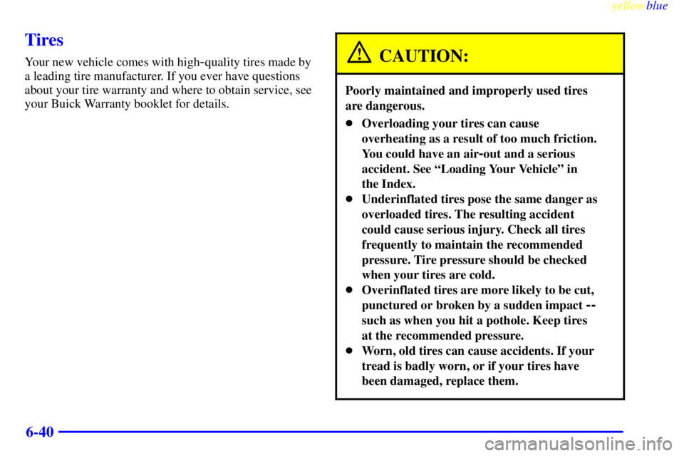 BUICK CENTURY 1999  Owners Manual yellowblue     
6-40
Tires
Your new vehicle comes with high-quality tires made by
a leading tire manufacturer. If you ever have questions
about your tire warranty and where to obtain service, see
your