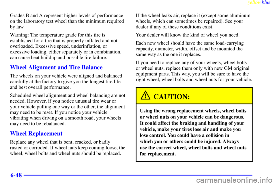 BUICK CENTURY 1999 Owners Guide yellowblue     
6-48
Grades B and A represent higher levels of performance
on the laboratory test wheel than the minimum required
by law.
Warning: The temperature grade for this tire is
established fo