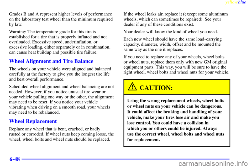 BUICK CENTURY 1999 Owners Manual yellowblue
6-48
Grades B and A represent higher levels of performance
on the laboratory test wheel than the minimum required
by law.
Warning: The temperature grade for this tire is
established fo BUICK CENTURY 1999 Owners Manual yellowblue
6-48
Grades B and A represent higher levels of performance
on the laboratory test wheel than the minimum required
by law.
Warning: The temperature grade for this tire is
established fo