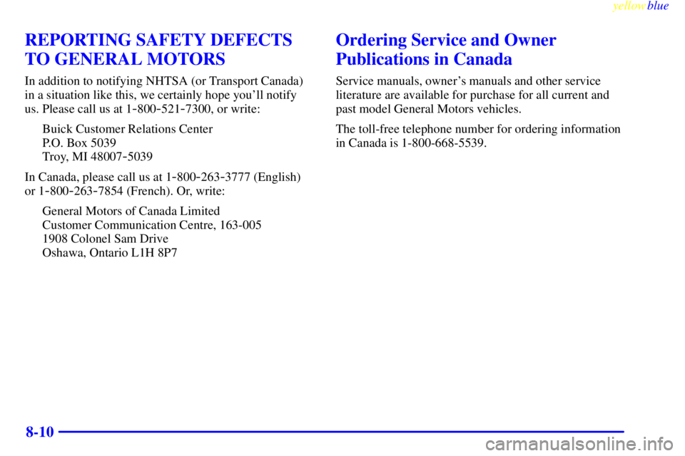 BUICK CENTURY 1999  Owners Manual yellowblue     
8-10
REPORTING SAFETY DEFECTS
TO GENERAL MOTORS
In addition to notifying NHTSA (or Transport Canada)
in a situation like this, we certainly hope youll notify
us. Please call us at 1
-