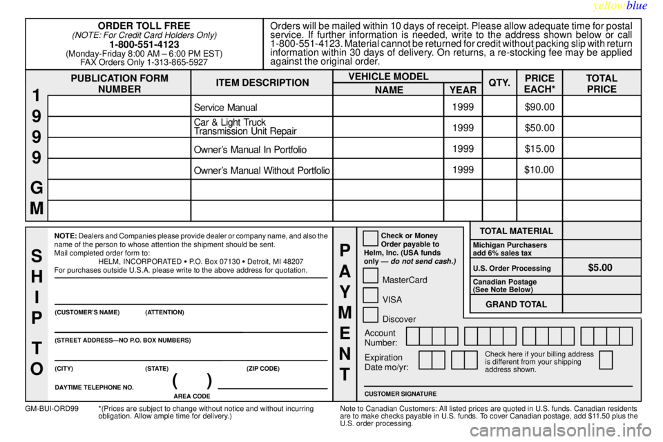 BUICK CENTURY 1999 Owners Manual yellowblue
8-12
PUBLICATION FORM
NUMBEROrders will be mailed within 10 days of receipt. Please allow adequate time for postal
service. If further information is needed, write to the address shown BUICK CENTURY 1999 Owners Manual yellowblue
8-12
PUBLICATION FORM
NUMBEROrders will be mailed within 10 days of receipt. Please allow adequate time for postal
service. If further information is needed, write to the address shown
