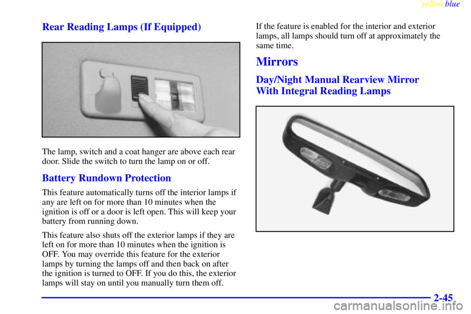 BUICK LESABRE 1999  Owners Manual yellowblue     
2-45 Rear Reading Lamps (If Equipped)
The lamp, switch and a coat hanger are above each rear
door. Slide the switch to turn the lamp on or off.
Battery Rundown Protection
This feature 