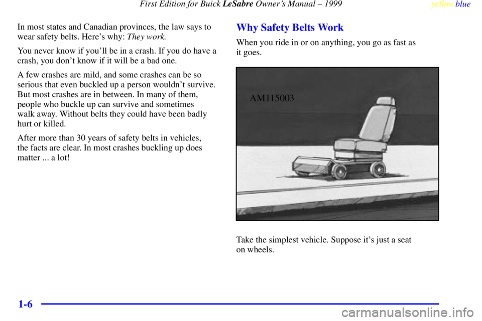 BUICK LESABRE 1999 User Guide First Edition for Buick LeSabre Owners Manual ± 1999
yellowblue     
1-6
In most states and Canadian provinces, the law says to
wear safety belts. Heres why: They work.
You never know if youll be 