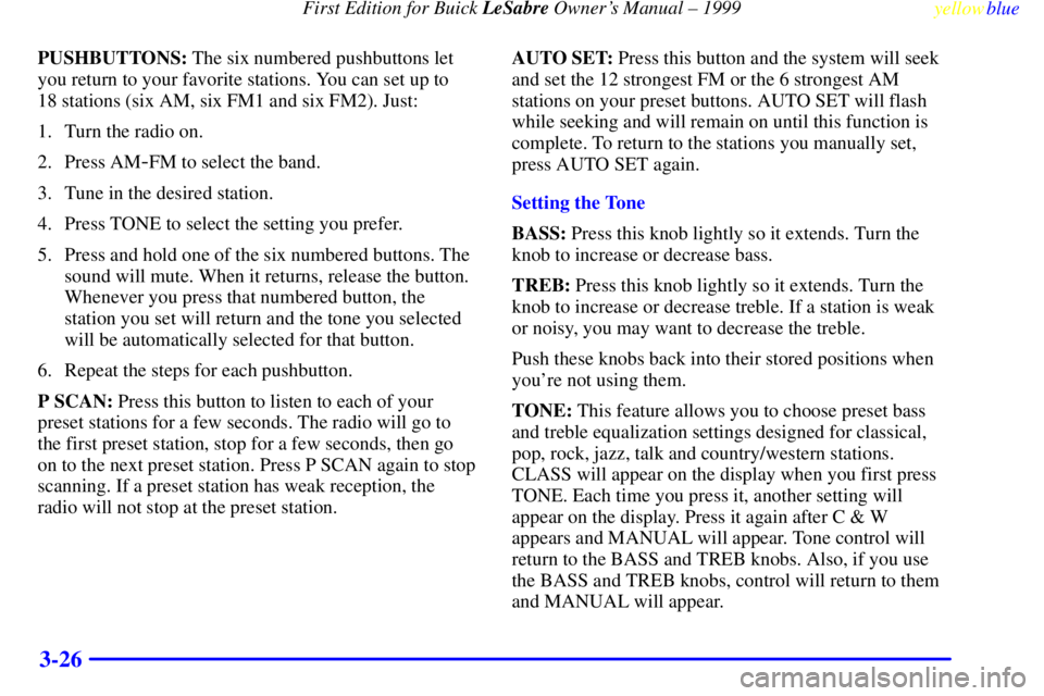 BUICK LESABRE 1999  Owners Manual First Edition for Buick LeSabre Owners Manual ± 1999
yellowblue     
3-26
PUSHBUTTONS: The six numbered pushbuttons let
you return to your favorite stations. You can set up to 
18 stations (six AM, 