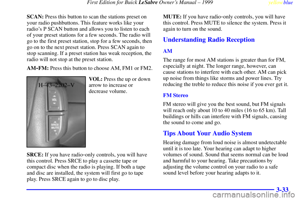 BUICK LESABRE 1999  Owners Manual First Edition for Buick LeSabre Owners Manual ± 1999
yellowblue     
3-33
SCAN: Press this button to scan the stations preset on
your radio pushbuttons. This feature works like your
radios P SCAN b