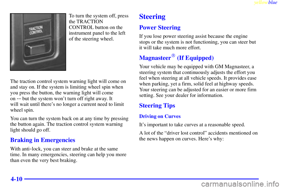 BUICK LESABRE 1999 Service Manual yellowblue     
4-10
To turn the system off, press
the TRACTION
CONTROL button on the
instrument panel to the left
of the steering wheel.
The traction control system warning light will come on
and sta