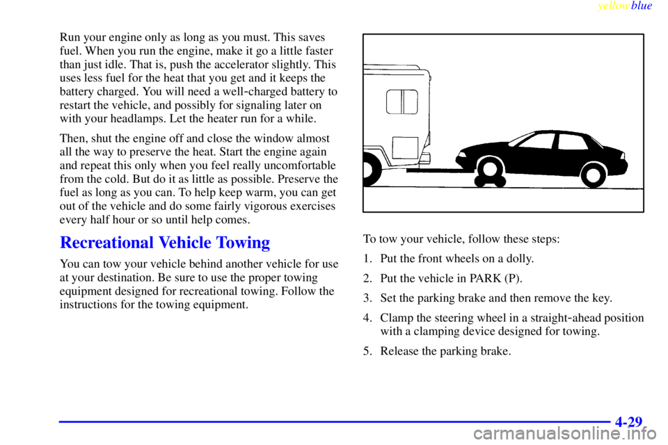BUICK LESABRE 1999 User Guide yellowblue     
4-29
Run your engine only as long as you must. This saves
fuel. When you run the engine, make it go a little faster
than just idle. That is, push the accelerator slightly. This
uses le