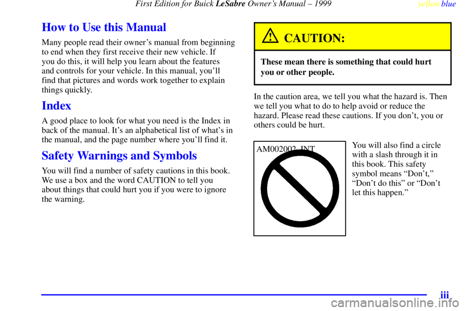 BUICK LESABRE 1999  Owners Manual First Edition for Buick LeSabre Owners Manual ± 1999
yellowblue     
iii
How to Use this Manual
Many people read their owners manual from beginning
to end when they first receive their new vehicle.