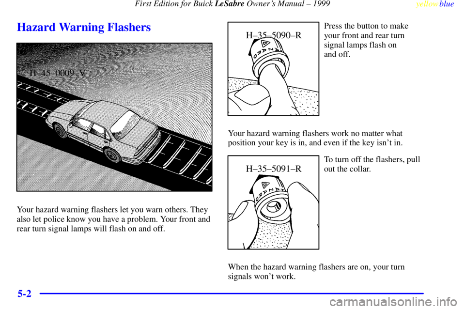 BUICK LESABRE 1999 Service Manual First Edition for Buick LeSabre Owners Manual ± 1999
yellowblue     
5-2
Hazard Warning Flashers
H±45±0009±V
Your hazard warning flashers let you warn others. They
also let police know you have a