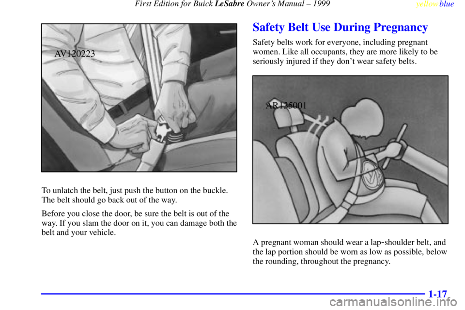 BUICK LESABRE 1999 Owners Guide First Edition for Buick LeSabre Owners Manual ± 1999
yellowblue     
1-17
AV120223
To unlatch the belt, just push the button on the buckle.
The belt should go back out of the way.
Before you close t