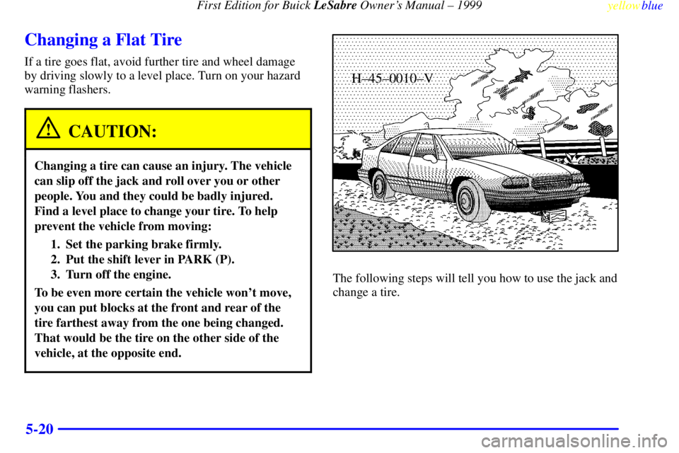 BUICK LESABRE 1999 Repair Manual First Edition for Buick LeSabre Owners Manual ± 1999
yellowblue     
5-20
Changing a Flat Tire
If a tire goes flat, avoid further tire and wheel damage
by driving slowly to a level place. Turn on yo
