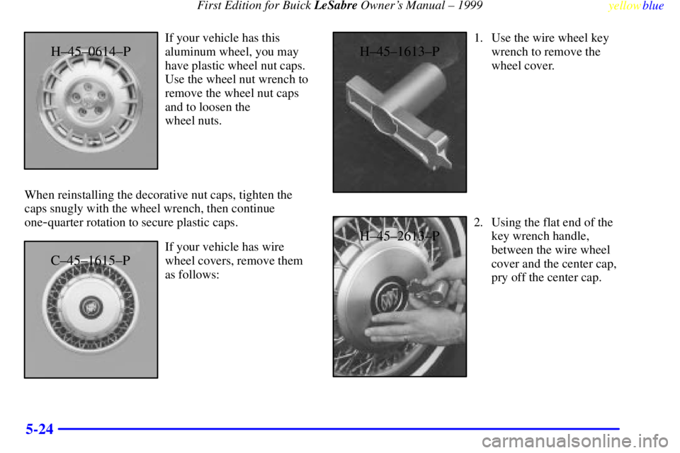 BUICK LESABRE 1999 Service Manual First Edition for Buick LeSabre Owners Manual ± 1999
yellowblue     
5-24
H±45±0614±P
If your vehicle has this
aluminum wheel, you may
have plastic wheel nut caps.
Use the wheel nut wrench to
rem