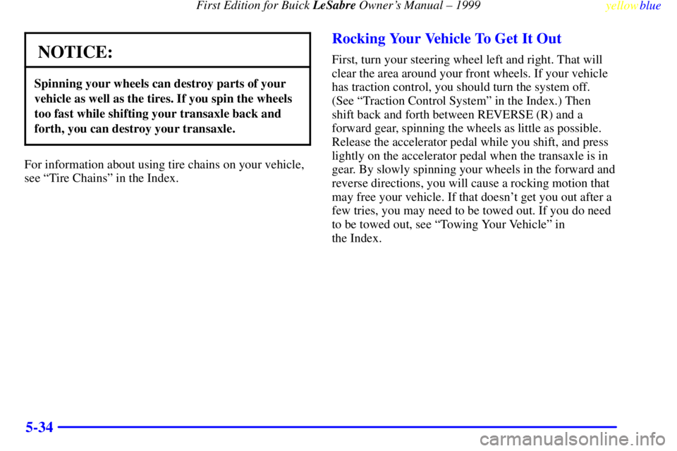 BUICK LESABRE 1999  Owners Manual First Edition for Buick LeSabre Owners Manual ± 1999
yellowblue     
5-34
NOTICE:
Spinning your wheels can destroy parts of your
vehicle as well as the tires. If you spin the wheels
too fast while s