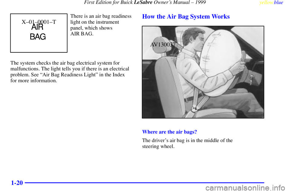 BUICK LESABRE 1999 Owners Guide First Edition for Buick LeSabre Owners Manual ± 1999
yellowblue     
1-20
X±01±0001±T
There is an air bag readiness
light on the instrument
panel, which shows 
AIR BAG.
The system checks the air 
