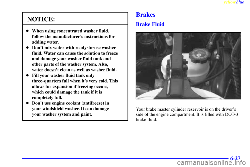 BUICK LESABRE 1999 Manual Online yellowblue     
6-27
NOTICE:
When using concentrated washer fluid,
follow the manufacturers instructions for
adding water.
Dont mix water with ready
-to-use washer
fluid. Water can cause the solut