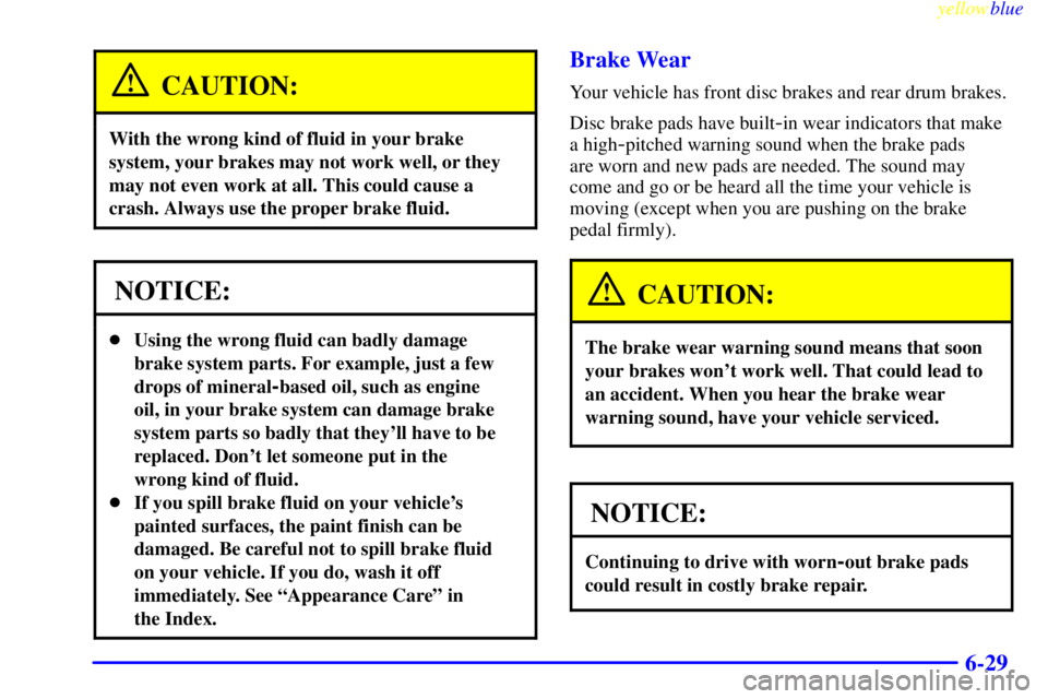 BUICK LESABRE 1999 Owners Manual yellowblue
6-29
CAUTION:
With the wrong kind of fluid in your brake
system, your brakes may not work well, or they
may not even work at all. This could cause a
crash. Always use the proper brake BUICK LESABRE 1999 Owners Manual yellowblue
6-29
CAUTION:
With the wrong kind of fluid in your brake
system, your brakes may not work well, or they
may not even work at all. This could cause a
crash. Always use the proper brake