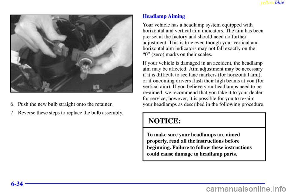 BUICK LESABRE 1999 Owners Manual yellowblue
6-34
6. Push the new bulb straight onto the retainer.
7. Reverse these steps to replace the bulb assembly.Headlamp Aiming
Your vehicle has a headlamp system equipped with
horizontal an BUICK LESABRE 1999 Owners Manual yellowblue
6-34
6. Push the new bulb straight onto the retainer.
7. Reverse these steps to replace the bulb assembly.Headlamp Aiming
Your vehicle has a headlamp system equipped with
horizontal an