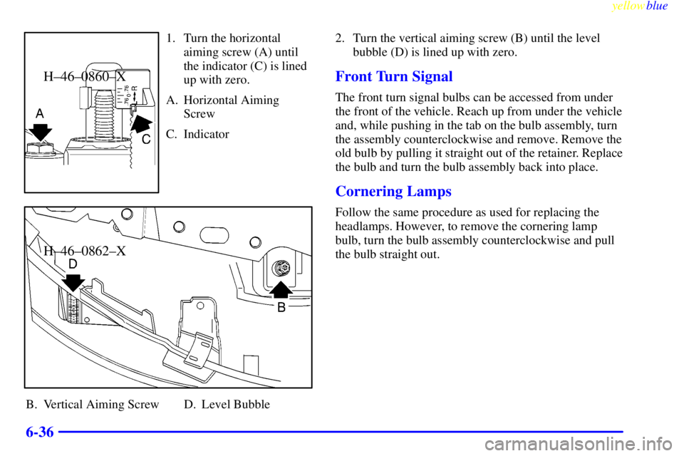 BUICK LESABRE 1999 User Guide yellowblue     
6-36
H±46±0860±X
1. Turn the horizontal
aiming screw (A) until
the indicator (C) is lined
up with zero.
A. Horizontal Aiming
Screw
C. Indicator
H±46±0862±X
B. Vertical Aiming Scr