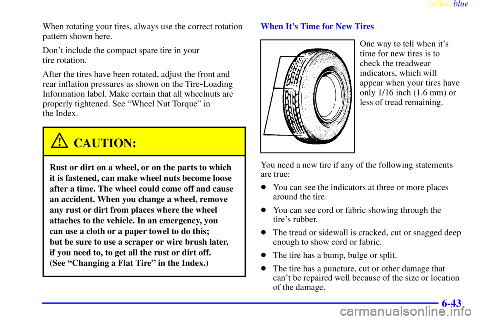 BUICK LESABRE 1999  Owners Manual yellowblue     
6-43
When rotating your tires, always use the correct rotation
pattern shown here.
Dont include the compact spare tire in your 
tire rotation.
After the tires have been rotated, adjus