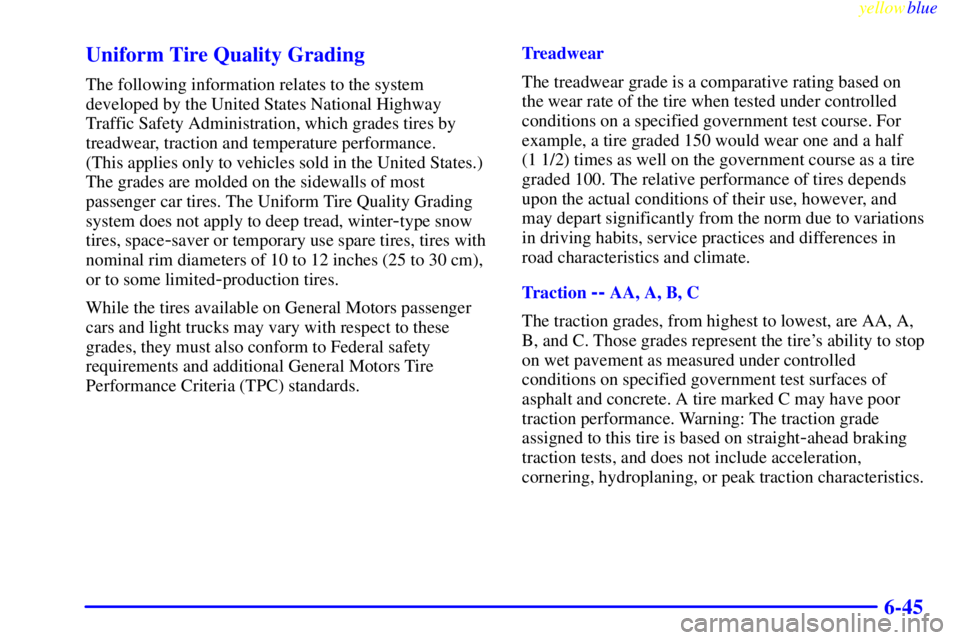 BUICK LESABRE 1999  Owners Manual yellowblue     
6-45 Uniform Tire Quality Grading
The following information relates to the system
developed by the United States National Highway
Traffic Safety Administration, which grades tires by
t
