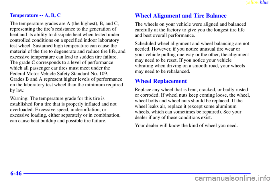 BUICK LESABRE 1999  Owners Manual yellowblue     
6-46
Temperature -- A, B, C
The temperature grades are A (the highest), B, and C,
representing the tires resistance to the generation of
heat and its ability to dissipate heat when te