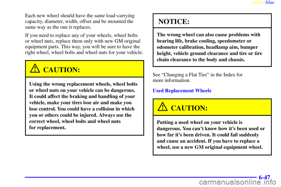 BUICK LESABRE 1999 User Guide yellowblue     
6-47
Each new wheel should have the same load-carrying
capacity, diameter, width, offset and be mounted the
same way as the one it replaces.
If you need to replace any of your wheels, 
