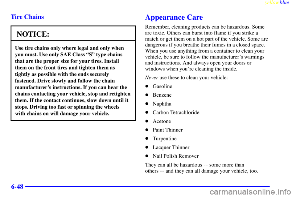 BUICK LESABRE 1999  Owners Manual yellowblue     
6-48 Tire Chains
NOTICE:
Use tire chains only where legal and only when
you must. Use only SAE Class ªSº type chains
that are the proper size for your tires. Install
them on the fron