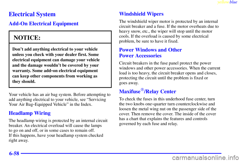 BUICK LESABRE 1999  Owners Manual yellowblue     
6-58
Electrical System
Add-On Electrical Equipment
NOTICE:
Dont add anything electrical to your vehicle
unless you check with your dealer first. Some
electrical equipment can damage y
