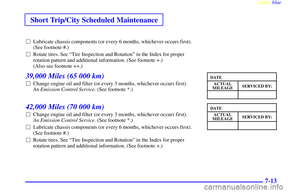 BUICK LESABRE 1999  Owners Manual Short Trip/City Scheduled Maintenance
yellowblue     
7-13
Lubricate chassis components (or every 6 months, whichever occurs first).
(See footnote #.)
Rotate tires. See ªTire Inspection and Rotatio