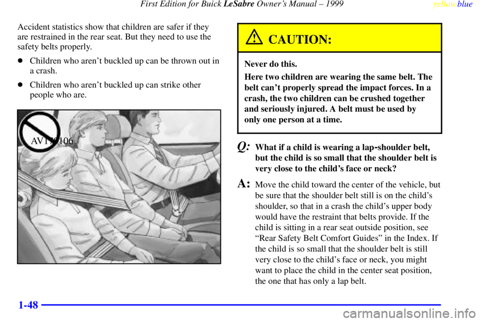 BUICK LESABRE 1999 Workshop Manual First Edition for Buick LeSabre Owners Manual ± 1999
yellowblue     
1-48
Accident statistics show that children are safer if they
are restrained in the rear seat. But they need to use the
safety be