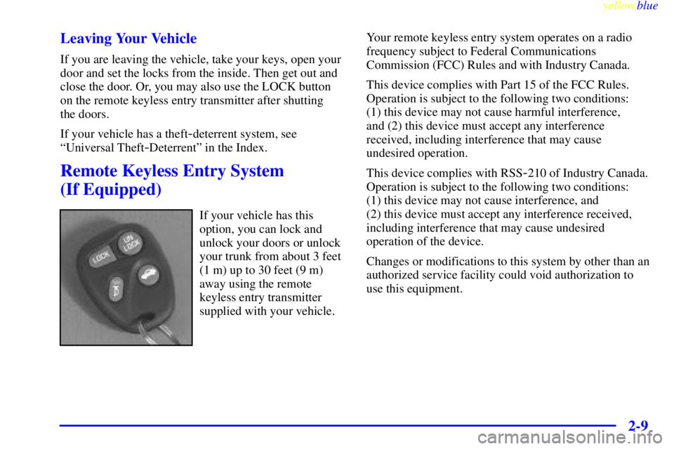 BUICK LESABRE 1999 User Guide yellowblue     
2-9 Leaving Your Vehicle
If you are leaving the vehicle, take your keys, open your
door and set the locks from the inside. Then get out and
close the door. Or, you may also use the LOC