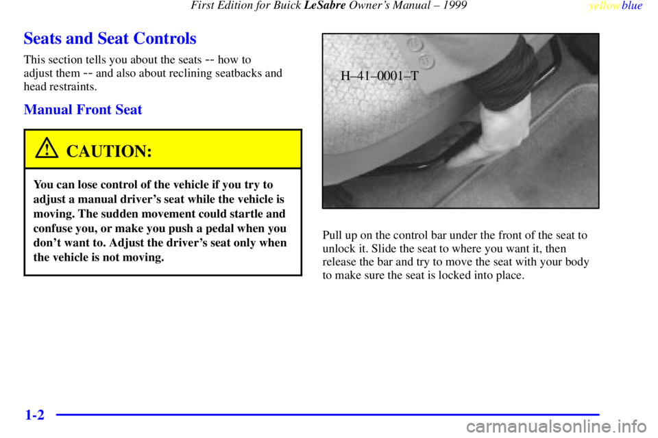 BUICK LESABRE 1999  Owners Manual First Edition for Buick LeSabre Owners Manual ± 1999
yellowblue     
1-2
Seats and Seat Controls
This section tells you about the seats -- how to 
adjust them 
-- and also about reclining seatbacks 