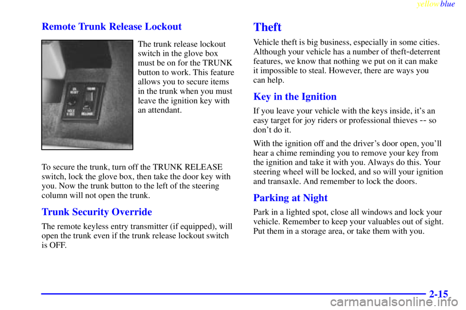 BUICK LESABRE 1999 User Guide yellowblue     
2-15 Remote Trunk Release Lockout
The trunk release lockout
switch in the glove box
must be on for the TRUNK
button to work. This feature
allows you to secure items
in the trunk when y
