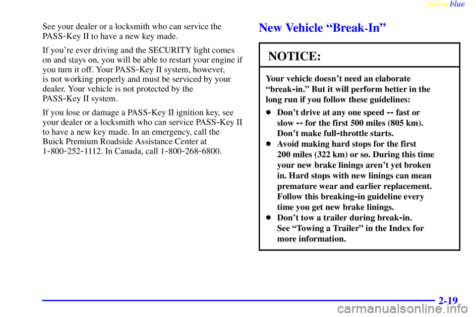 BUICK LESABRE 1999 Owners Manual yellowblue
2-19
See your dealer or a locksmith who can service the
PASS
-Key II to have a new key made.
If youre ever driving and the SECURITY light comes
on and stays on, you will be able to re BUICK LESABRE 1999 Owners Manual yellowblue
2-19
See your dealer or a locksmith who can service the
PASS
-Key II to have a new key made.
If youre ever driving and the SECURITY light comes
on and stays on, you will be able to re