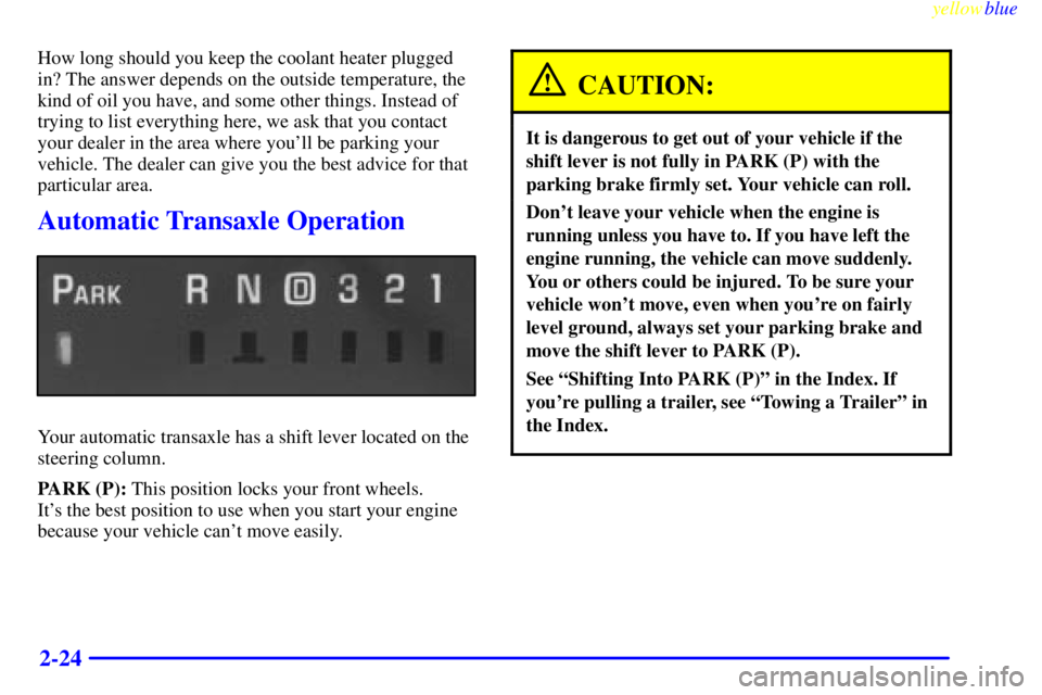 BUICK LESABRE 1999 User Guide yellowblue     
2-24
How long should you keep the coolant heater plugged
in? The answer depends on the outside temperature, the
kind of oil you have, and some other things. Instead of
trying to list e