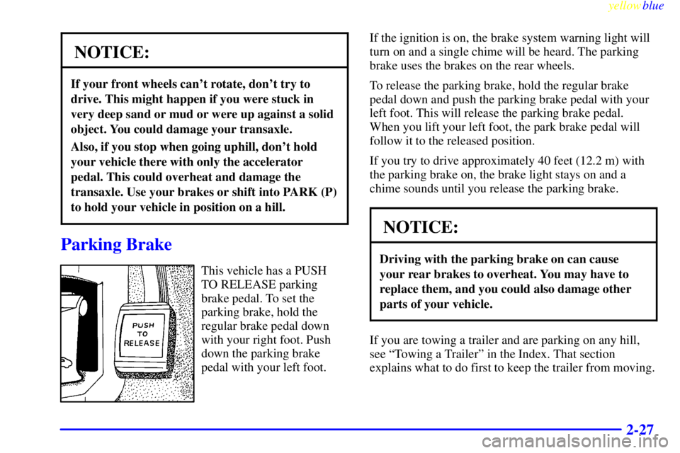 BUICK LESABRE 1999 Manual Online yellowblue     
2-27
NOTICE:
If your front wheels cant rotate, dont try to
drive. This might happen if you were stuck in
very deep sand or mud or were up against a solid
object. You could damage you