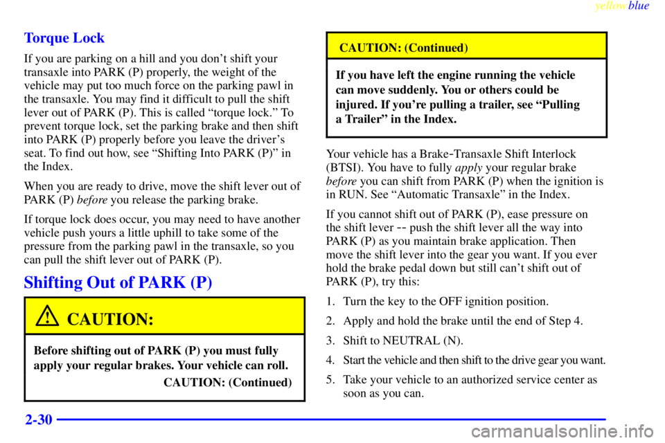 BUICK LESABRE 1999 Owners Guide yellowblue     
2-30 Torque Lock
If you are parking on a hill and you dont shift your
transaxle into PARK (P) properly, the weight of the
vehicle may put too much force on the parking pawl in
the tra